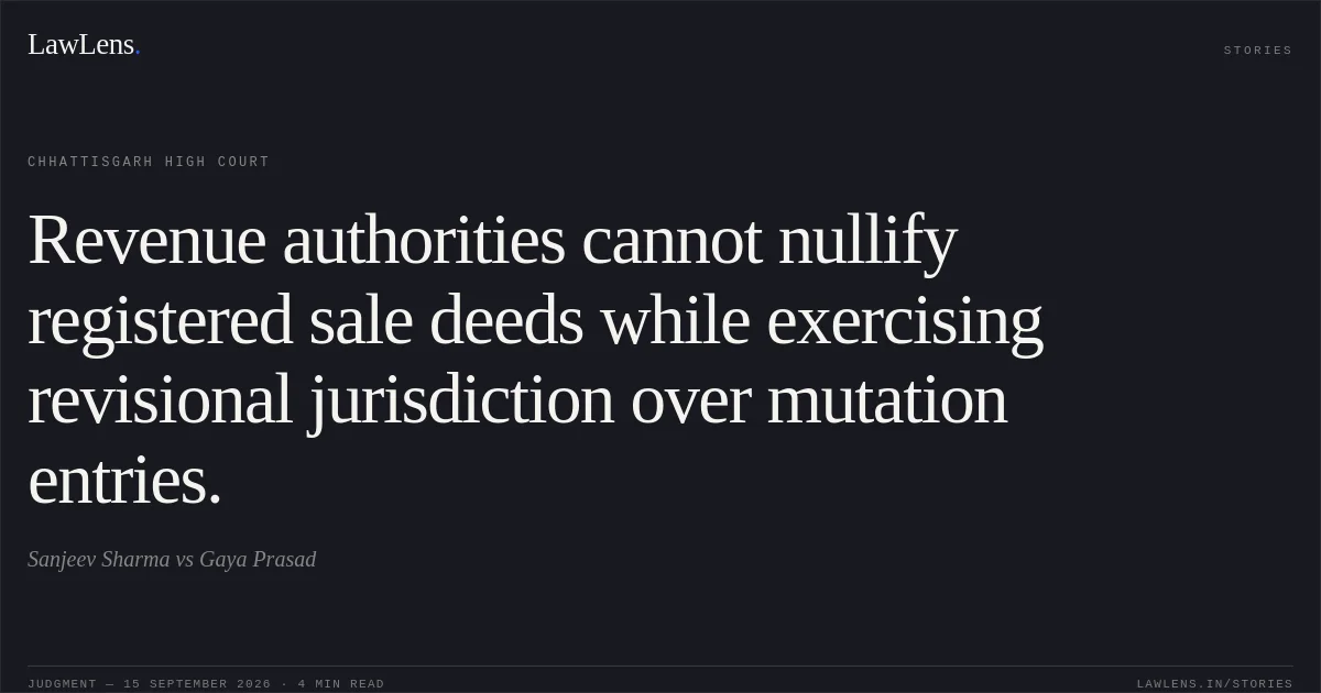Revenue authorities cannot nullify registered sale deeds while exercising revisional jurisdiction over mutation entries.. Sanjeev Sharma vs Gaya Prasad. Chhattisgarh High Court. LawLens