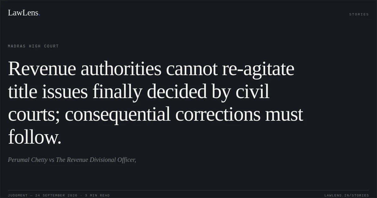Revenue authorities cannot re-agitate title issues finally decided by civil courts; consequential corrections must follow.. Perumal Chetty vs The Revenue Divisional Officer,. Madras High Court. LawLens