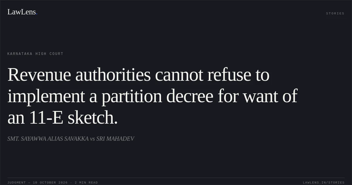Revenue authorities cannot refuse to implement a partition decree for want of an 11-E sketch.. SMT. SAYAWWA ALIAS SAVAKKA vs SRI MAHADEV. Karnataka High Court. LawLens