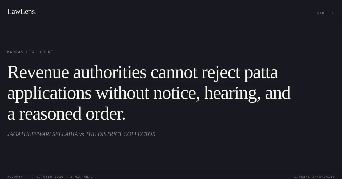 Revenue authorities cannot reject patta applications without notice, hearing, and a reasoned order.. JAGATHEESWARI SELLAIHA vs THE DISTRICT COLLECTOR. Madras High Court. LawLens