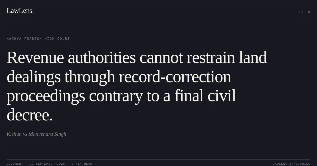 Revenue authorities cannot restrain land dealings through record-correction proceedings contrary to a final civil decree.. Kishun vs Manvendra Singh. Madhya Pradesh High Court. LawLens