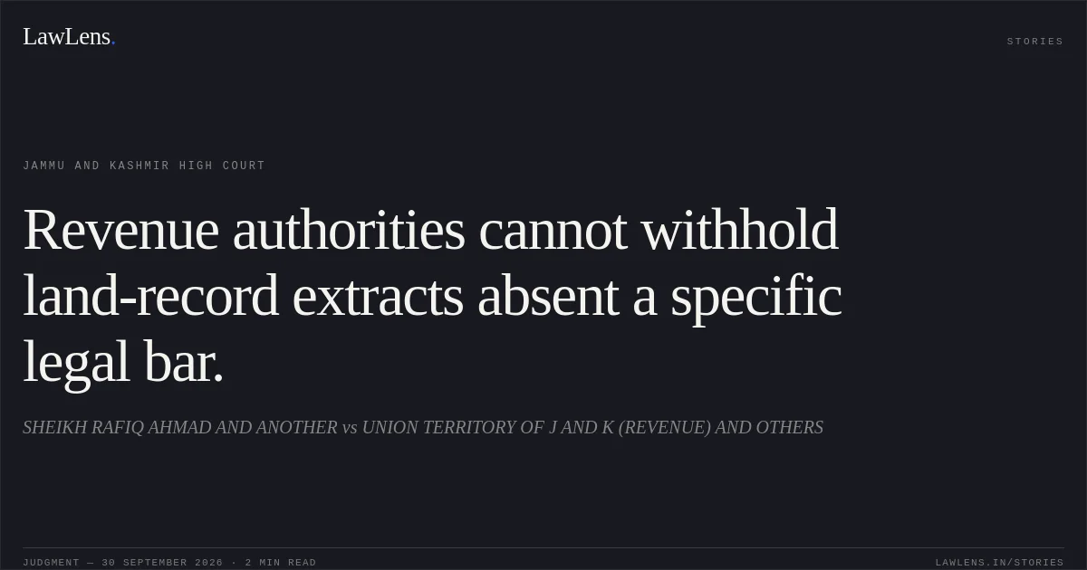 Revenue authorities cannot withhold land-record extracts absent a specific legal bar.. SHEIKH RAFIQ AHMAD AND ANOTHER vs UNION TERRITORY OF J AND K (REVENUE) AND OTHERS. Jammu and Kashmir High Court. LawLens
