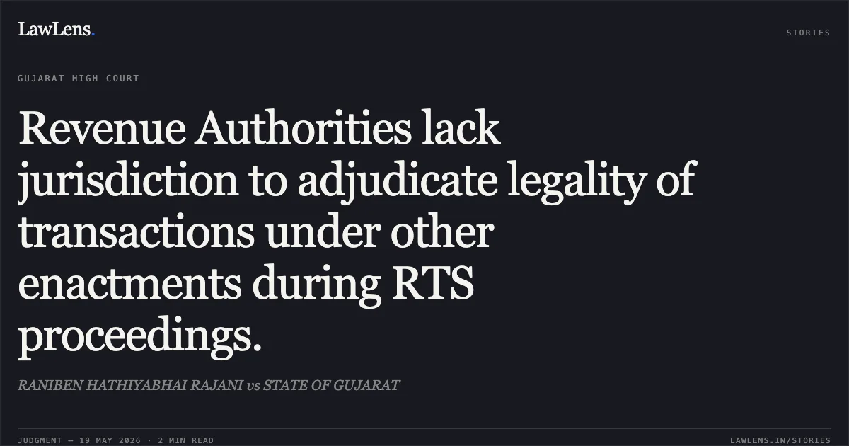 Revenue Authorities lack jurisdiction to adjudicate legality of transactions under other enactments during RTS proceedings.. RANIBEN HATHIYABHAI RAJANI vs STATE OF GUJARAT. Gujarat High Court. LawLens