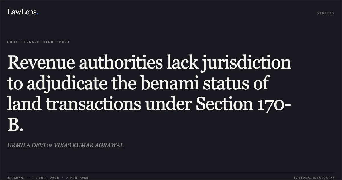 Revenue authorities lack jurisdiction to adjudicate the benami status of land transactions under Section 170-B.. URMILA DEVI vs VIKAS KUMAR AGRAWAL. Chhattisgarh High Court. LawLens