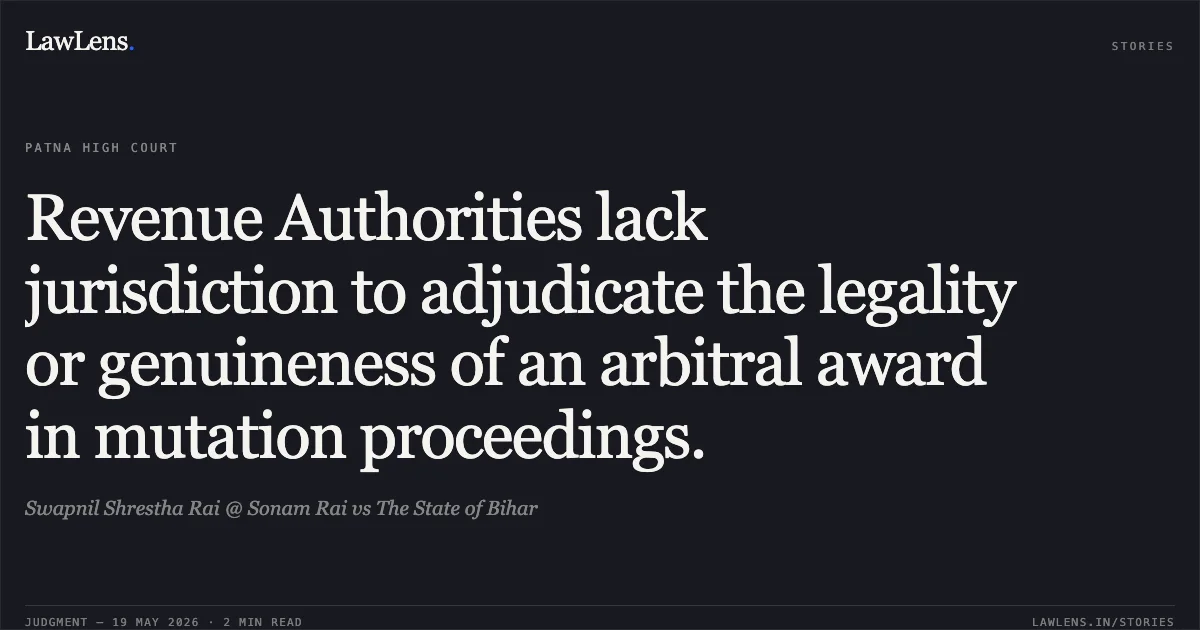 Revenue Authorities lack jurisdiction to adjudicate the legality or genuineness of an arbitral award in mutation proceedings.. Swapnil Shrestha Rai @ Sonam Rai vs The State of Bihar. Patna High Court. LawLens