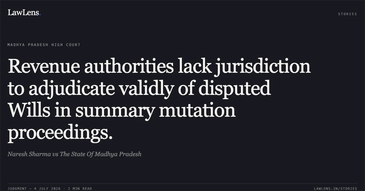Revenue authorities lack jurisdiction to adjudicate validly of disputed Wills in summary mutation proceedings.. Naresh Sharma vs The State Of Madhya Pradesh. Madhya Pradesh High Court. LawLens