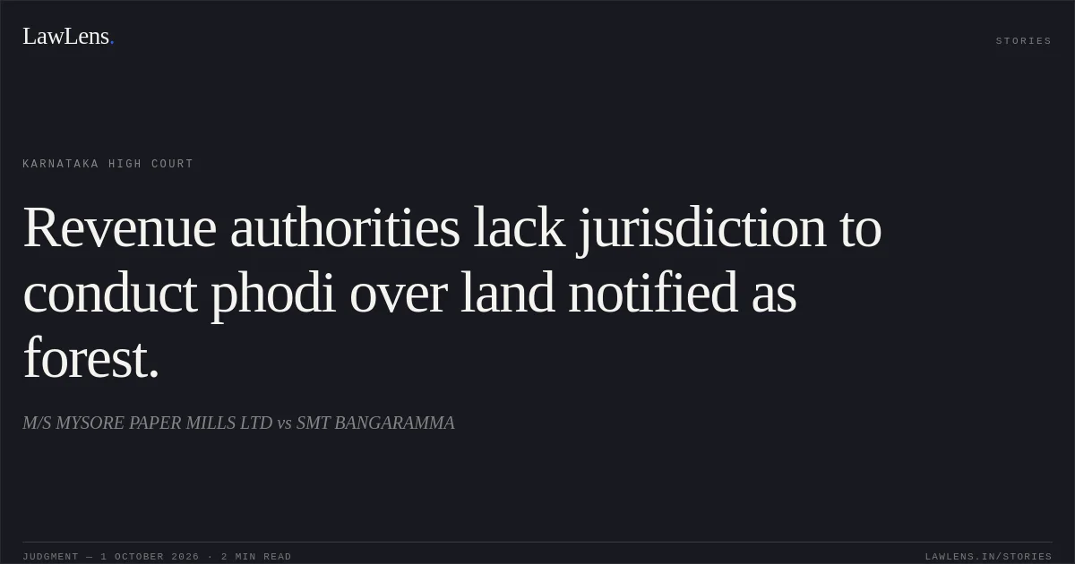 Revenue authorities lack jurisdiction to conduct phodi over land notified as forest.. M/S MYSORE PAPER MILLS LTD vs SMT BANGARAMMA. Karnataka High Court. LawLens