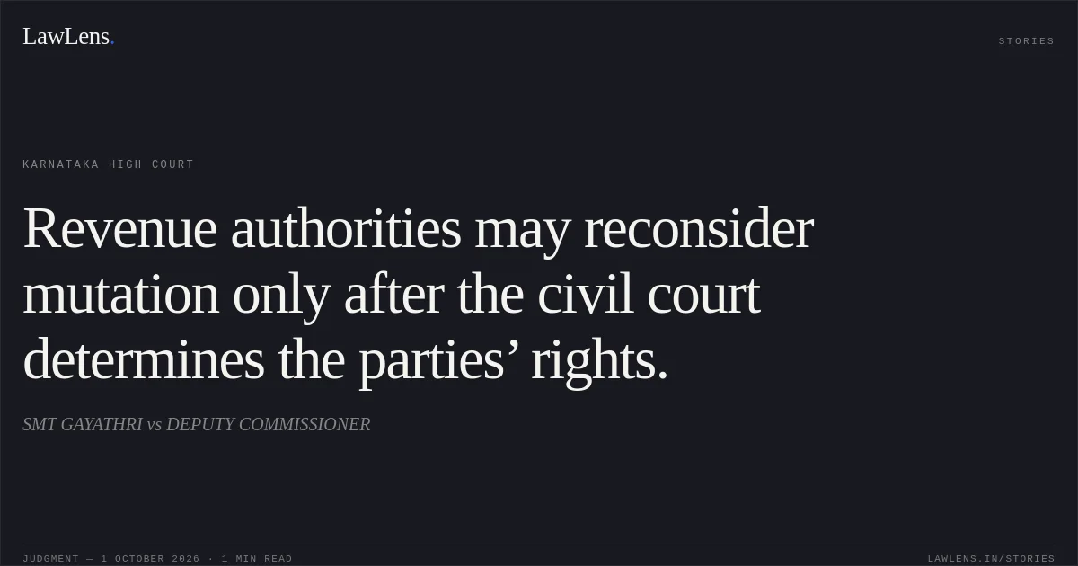 Revenue authorities may reconsider mutation only after the civil court determines the parties’ rights.. SMT GAYATHRI vs DEPUTY COMMISSIONER. Karnataka High Court. LawLens