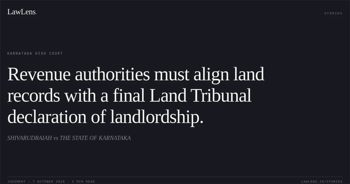 Revenue authorities must align land records with a final Land Tribunal declaration of landlordship.. SHIVARUDRAIAH vs THE STATE OF KARNATAKA. Karnataka High Court. LawLens
