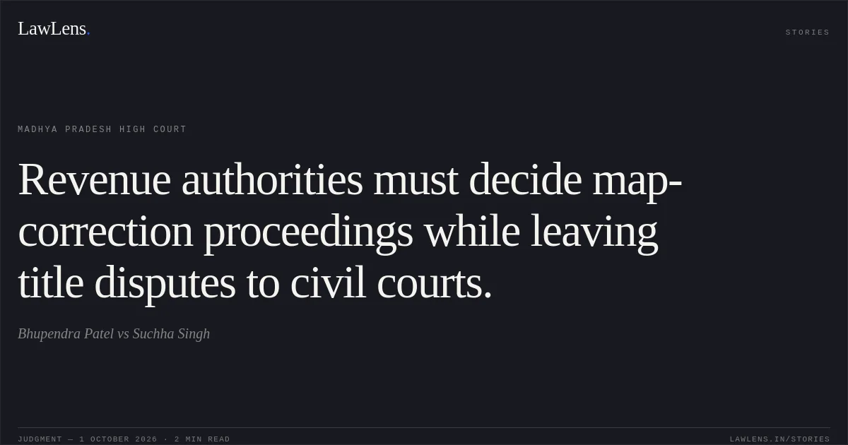 Revenue authorities must decide map-correction proceedings while leaving title disputes to civil courts.. Bhupendra Patel vs Suchha Singh. Madhya Pradesh High Court. LawLens