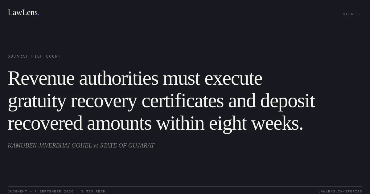 Revenue authorities must execute gratuity recovery certificates and deposit recovered amounts within eight weeks.. KAMUBEN JAVERBHAI GOHEL vs STATE OF GUJARAT. Gujarat High Court. LawLens