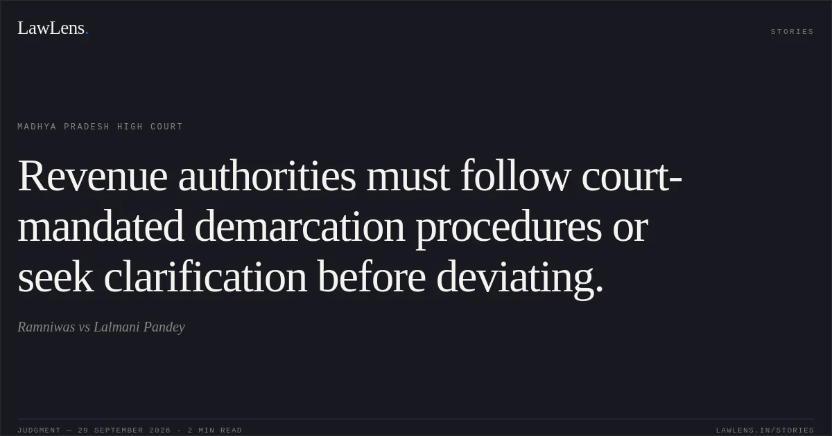 Revenue authorities must follow court-mandated demarcation procedures or seek clarification before deviating.. Ramniwas vs Lalmani Pandey. Madhya Pradesh High Court. LawLens