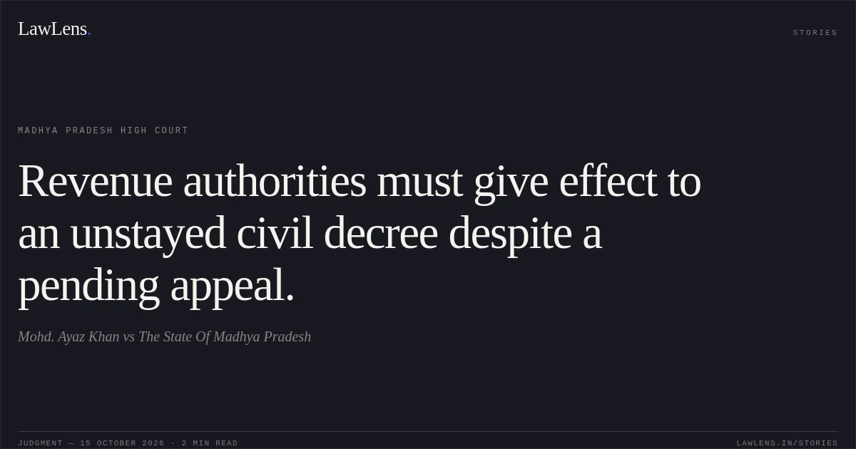 Revenue authorities must give effect to an unstayed civil decree despite a pending appeal.. Mohd. Ayaz Khan vs The State Of Madhya Pradesh. Madhya Pradesh High Court. LawLens
