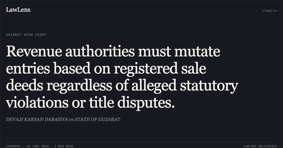 Revenue authorities must mutate entries based on registered sale deeds regardless of alleged statutory violations or title disputes.. DEVAJI KARSAN DABASIYA vs STATE OF GUJARAT. Gujarat High Court. LawLens