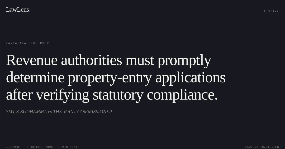 Revenue authorities must promptly determine property-entry applications after verifying statutory compliance.. SMT K SUDHAMMA vs THE JOINT COMMISSIONER. Karnataka High Court. LawLens
