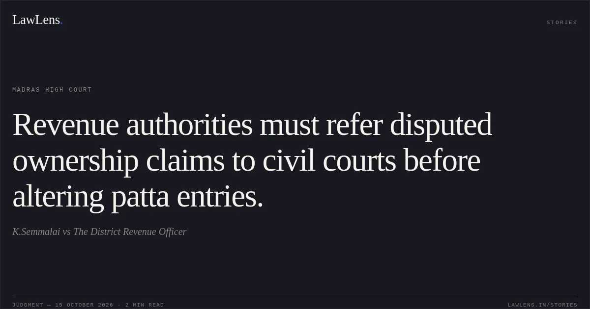Revenue authorities must refer disputed ownership claims to civil courts before altering patta entries.. K.Semmalai vs The District Revenue Officer. Madras High Court. LawLens