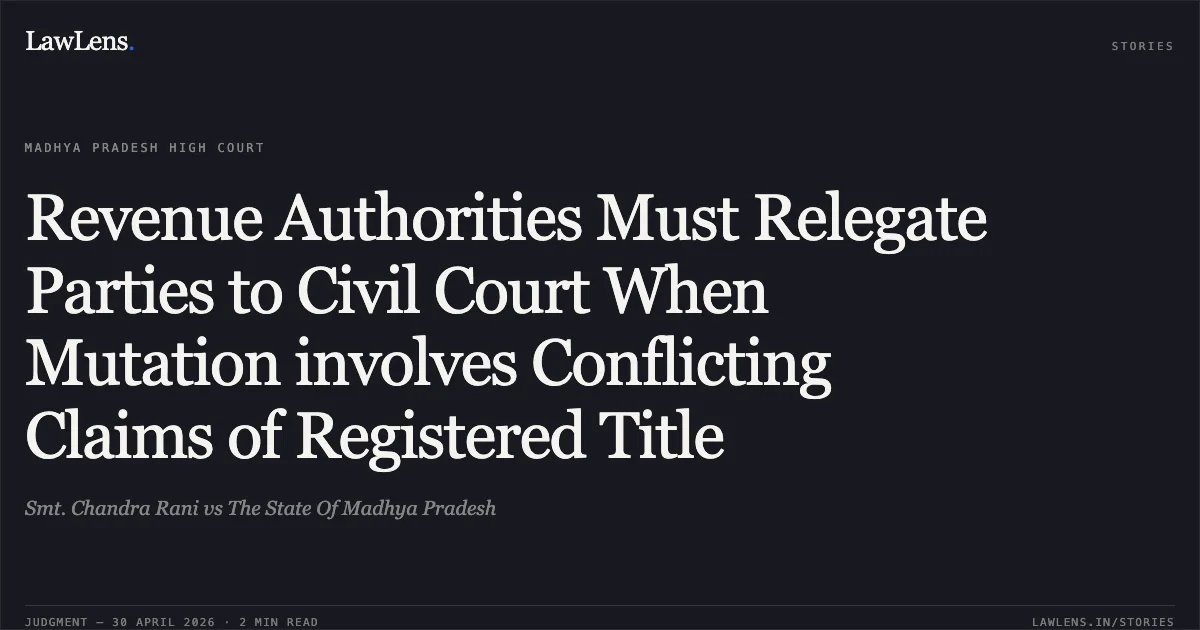 Revenue Authorities Must Relegate Parties to Civil Court When Mutation involves Conflicting Claims of Registered Title. Smt. Chandra Rani vs The State Of Madhya Pradesh. Madhya Pradesh High Court. LawLens