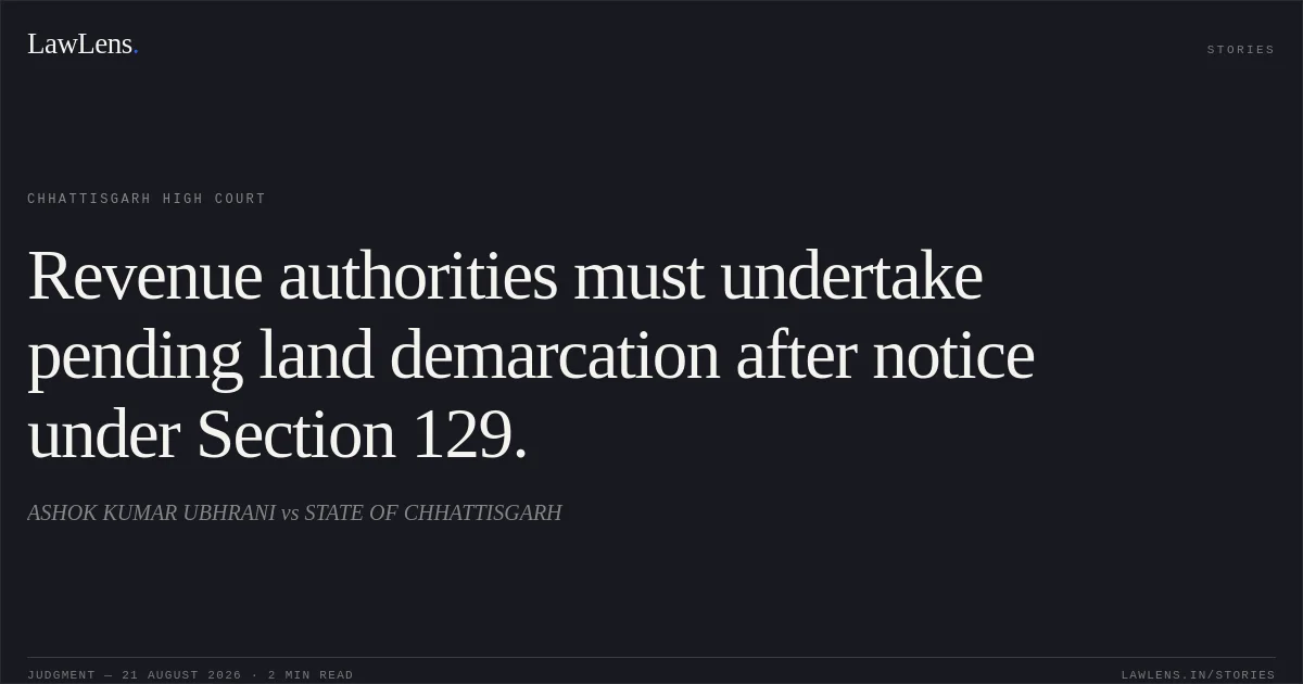 Revenue authorities must undertake pending land demarcation after notice under Section 129.. ASHOK KUMAR UBHRANI vs STATE OF CHHATTISGARH. Chhattisgarh High Court. LawLens