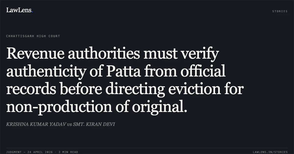 Revenue authorities must verify authenticity of Patta from official records before directing eviction for non-production of original.. KRISHNA KUMAR YADAV vs SMT. KIRAN DEVI. Chhattisgarh High Court. LawLens