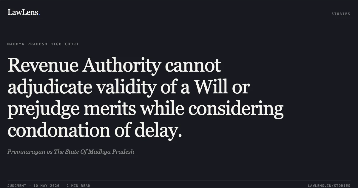 Revenue Authority cannot adjudicate validity of a Will or prejudge merits while considering condonation of delay.. Premnarayan vs The State Of Madhya Pradesh. Madhya Pradesh High Court. LawLens