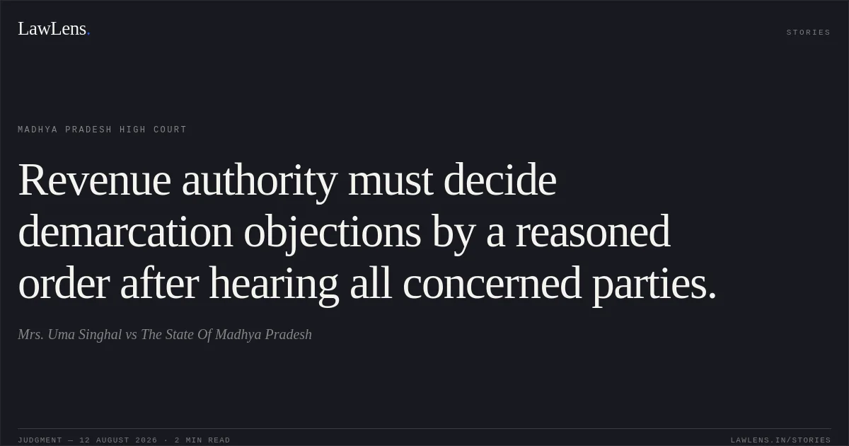 Revenue authority must decide demarcation objections by a reasoned order after hearing all concerned parties.. Mrs. Uma Singhal vs The State Of Madhya Pradesh. Madhya Pradesh High Court. LawLens