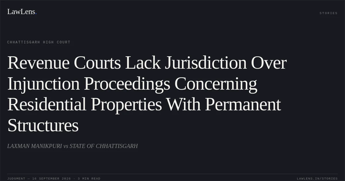 Revenue Courts Lack Jurisdiction Over Injunction Proceedings Concerning Residential Properties With Permanent Structures. LAXMAN MANIKPURI vs STATE OF CHHATTISGARH. Chhattisgarh High Court. LawLens