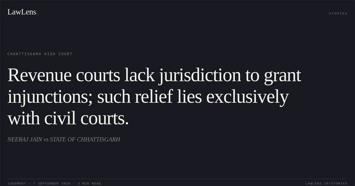 Revenue courts lack jurisdiction to grant injunctions; such relief lies exclusively with civil courts.. NEERAJ JAIN vs STATE OF CHHATTISGARH. Chhattisgarh High Court. LawLens