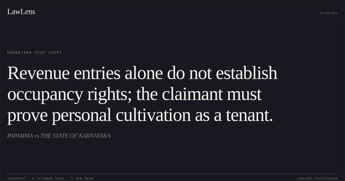 Revenue entries alone do not establish occupancy rights; the claimant must prove personal cultivation as a tenant.. PAPAMMA vs THE STATE OF KARNATAKA. Karnataka High Court. LawLens