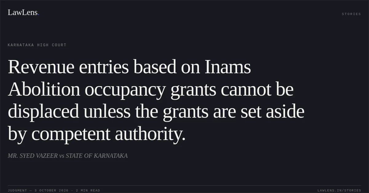 Revenue entries based on Inams Abolition occupancy grants cannot be displaced unless the grants are set aside by competent authority.. MR. SYED VAZEER vs STATE OF KARNATAKA. Karnataka High Court. LawLens