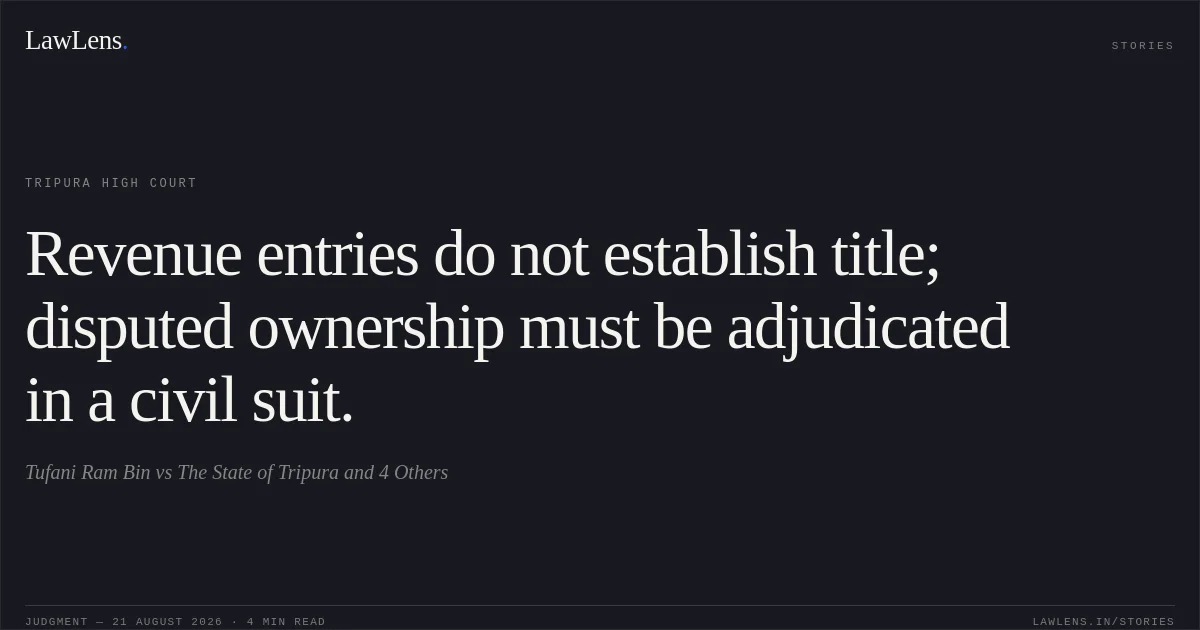Revenue entries do not establish title; disputed ownership must be adjudicated in a civil suit.. Tufani Ram Bin vs The State of Tripura and 4 Others. Tripura High Court. LawLens