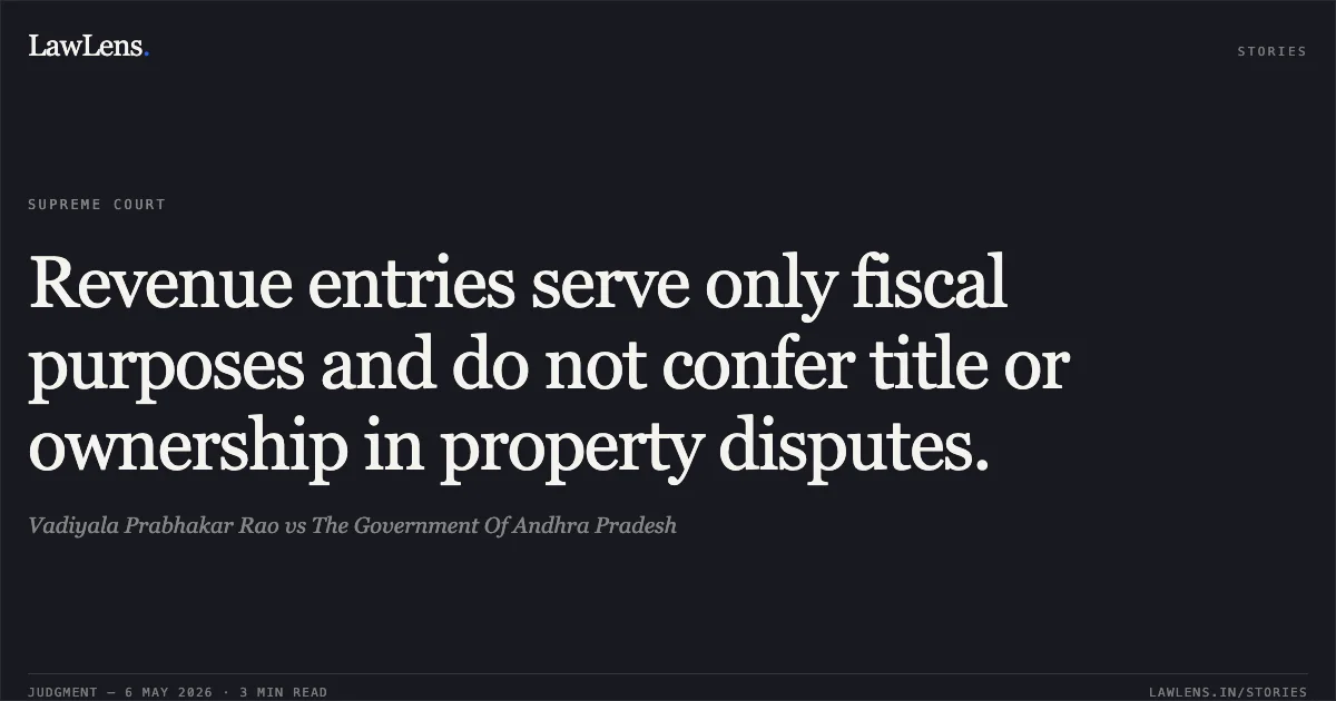 Revenue entries serve only fiscal purposes and do not confer title or ownership in property disputes.. Vadiyala Prabhakar Rao vs The Government Of Andhra Pradesh. Supreme Court. LawLens