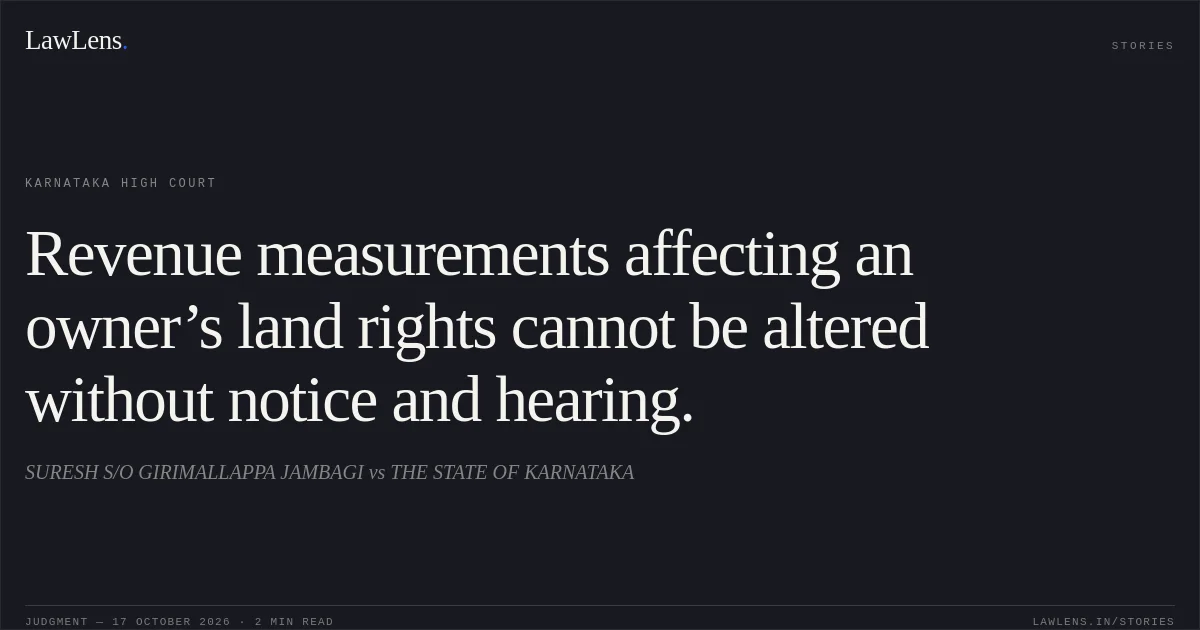 Revenue measurements affecting an owner’s land rights cannot be altered without notice and hearing.. SURESH S/O GIRIMALLAPPA JAMBAGI vs THE STATE OF KARNATAKA. Karnataka High Court. LawLens