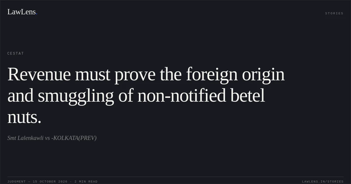 Revenue must prove the foreign origin and smuggling of non-notified betel nuts.. Smt Lalenkawli vs -KOLKATA(PREV). CESTAT. LawLens