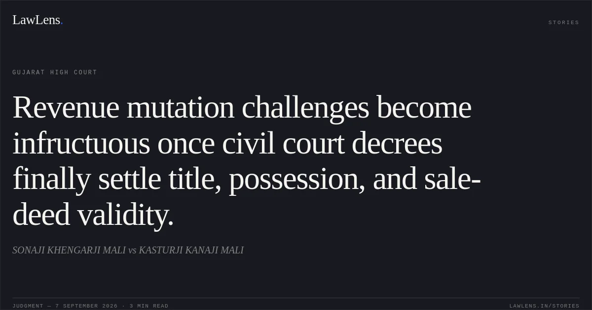 Revenue mutation challenges become infructuous once civil court decrees finally settle title, possession, and sale-deed validity.. SONAJI KHENGARJI MALI vs KASTURJI KANAJI MALI. Gujarat High Court. LawLens