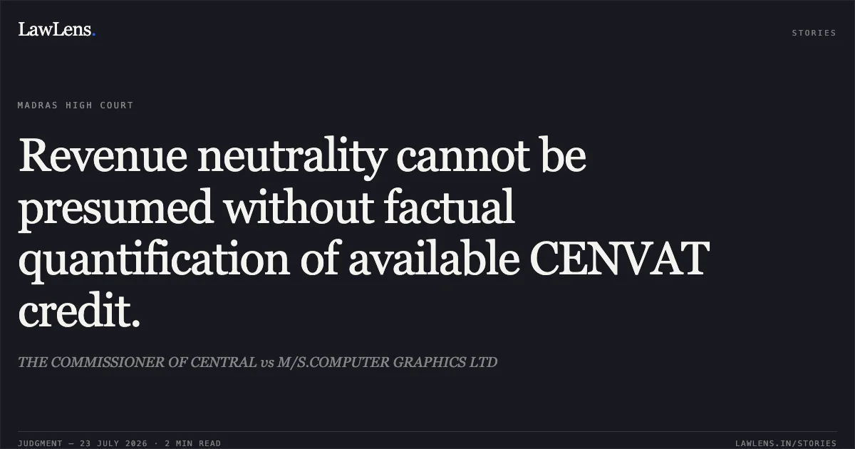 Revenue neutrality cannot be presumed without factual quantification of available CENVAT credit.. THE COMMISSIONER OF CENTRAL vs M/S.COMPUTER GRAPHICS LTD. Madras High Court. LawLens