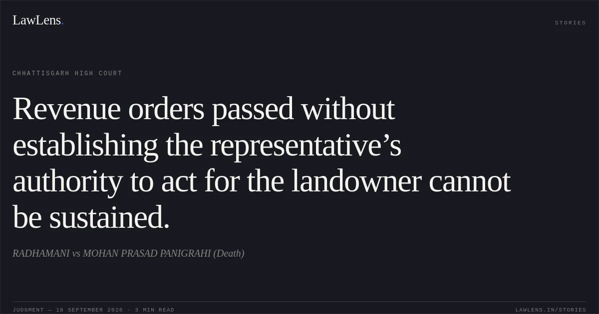 Revenue orders passed without establishing the representative’s authority to act for the landowner cannot be sustained.. RADHAMANI vs MOHAN PRASAD PANIGRAHI (Death). Chhattisgarh High Court. LawLens