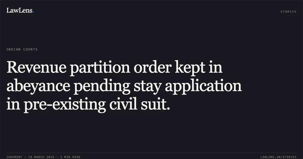 Revenue partition order kept in abeyance pending stay application in pre-existing civil suit.. SAMRATH YADAV vs STATE OF CHHATTISGARH. Chhattisgarh High Court. LawLens