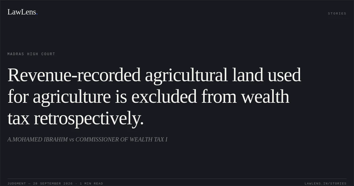 Revenue-recorded agricultural land used for agriculture is excluded from wealth tax retrospectively.. A.MOHAMED IBRAHIM vs COMMISSIONER OF WEALTH TAX I. Madras High Court. LawLens