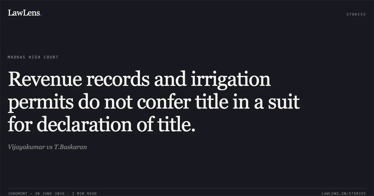 Revenue records and irrigation permits do not confer title in a suit for declaration of title.. Vijayakumar vs T.Baskaran. Madras High Court. LawLens