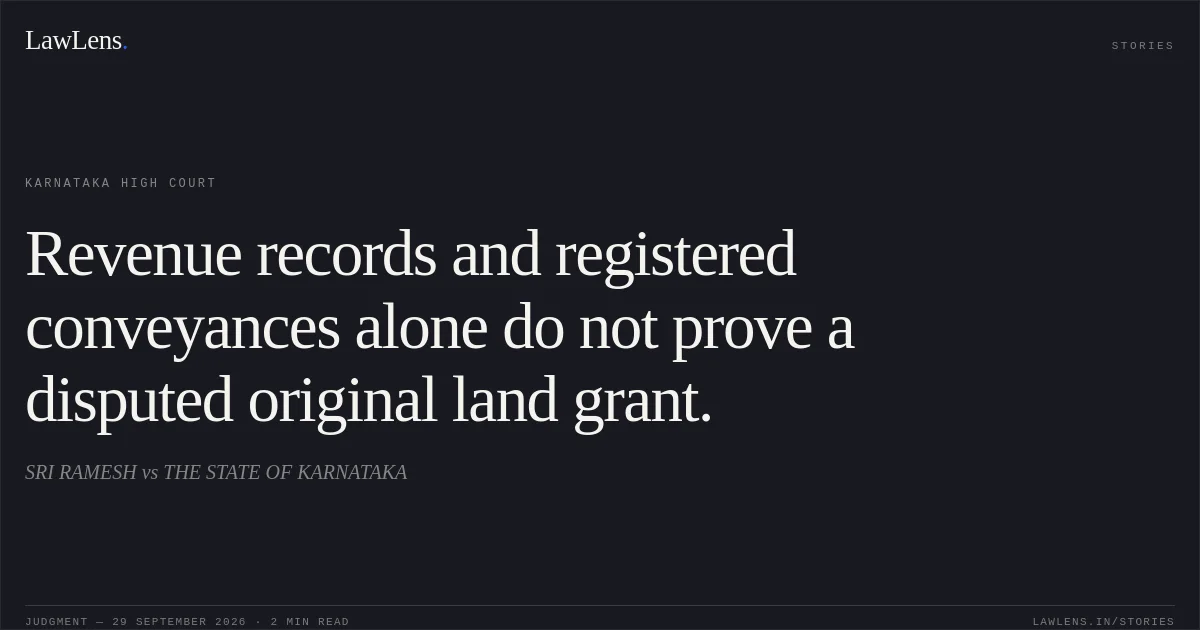 Revenue records and registered conveyances alone do not prove a disputed original land grant.. SRI RAMESH vs THE STATE OF KARNATAKA. Karnataka High Court. LawLens