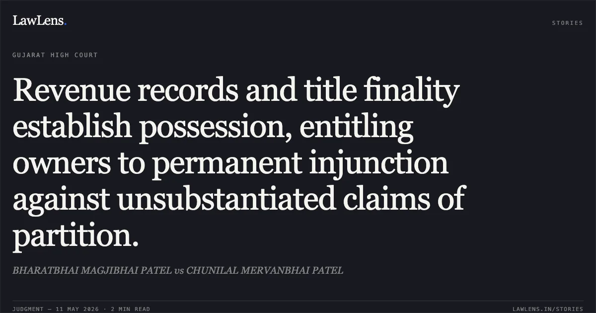 Revenue records and title finality establish possession, entitling owners to permanent injunction against unsubstantiated claims of partition.. BHARATBHAI MAGJIBHAI PATEL vs CHUNILAL MERVANBHAI PATEL. Gujarat High Court. LawLens