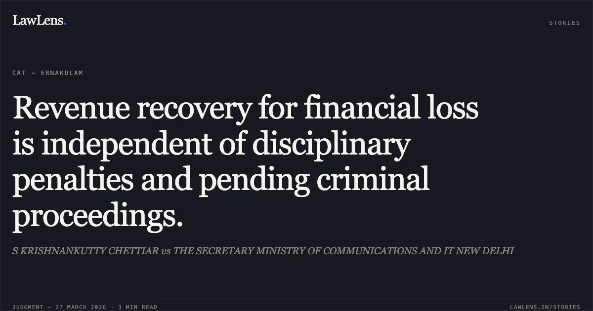 Revenue recovery for financial loss is independent of disciplinary penalties and pending criminal proceedings.. S KRISHNANKUTTY CHETTIAR vs THE SECRETARY MINISTRY OF COMMUNICATIONS AND IT NEW DELHI. CAT - Ernakulam. LawLens
