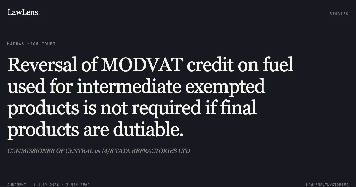 Reversal of MODVAT credit on fuel used for intermediate exempted products is not required if final products are dutiable.. COMMISSIONER OF CENTRAL vs M/S TATA REFRACTORIES LTD. Madras High Court. LawLens