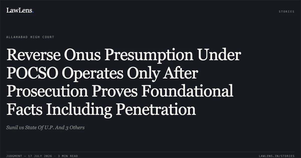 Reverse Onus Presumption Under POCSO Operates Only After Prosecution Proves Foundational Facts Including Penetration. Sunil vs State Of U.P. And 3 Others. Allahabad High Court. LawLens
