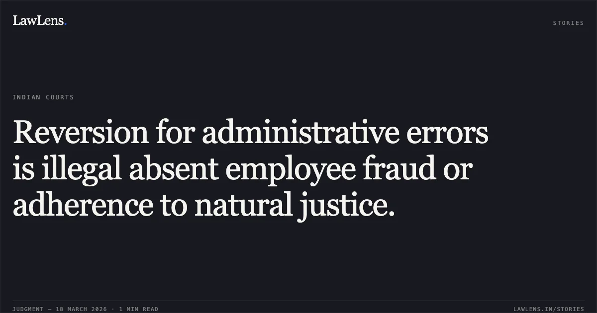 Reversion for administrative errors is illegal absent employee fraud or adherence to natural justice.. DEEPAK KUMAR vs Union Of India. Central Administrative Tribunal. LawLens