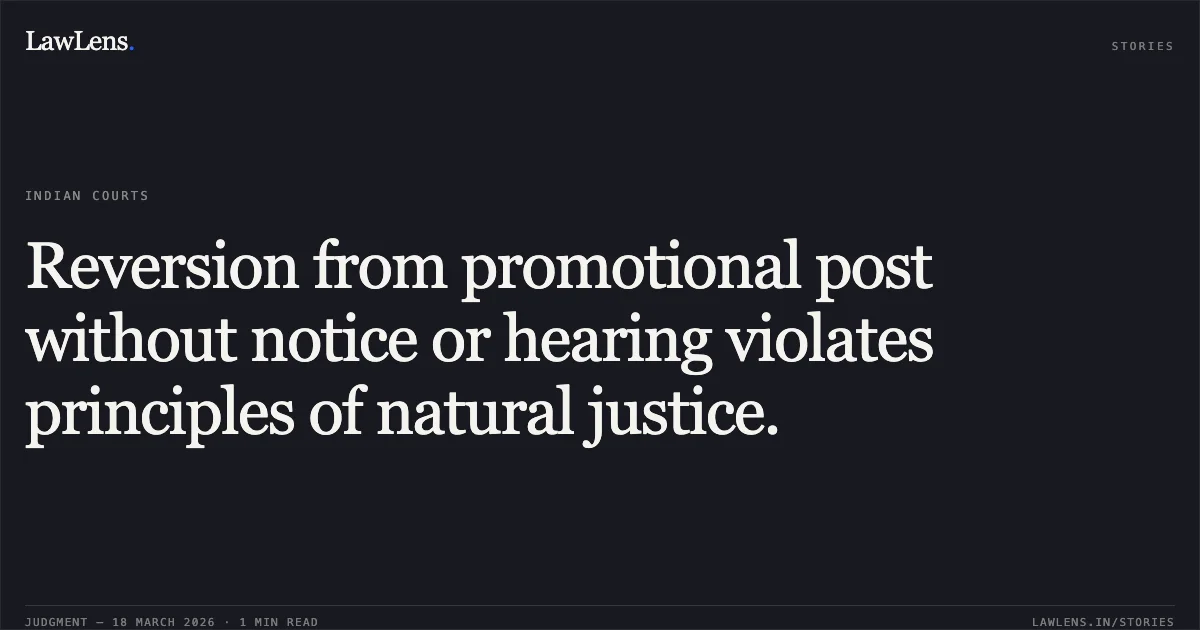 Reversion from promotional post without notice or hearing violates principles of natural justice.. R.K.Mandavi vs The State Of Madhya Pradesh. Madhya Pradesh High Court. LawLens