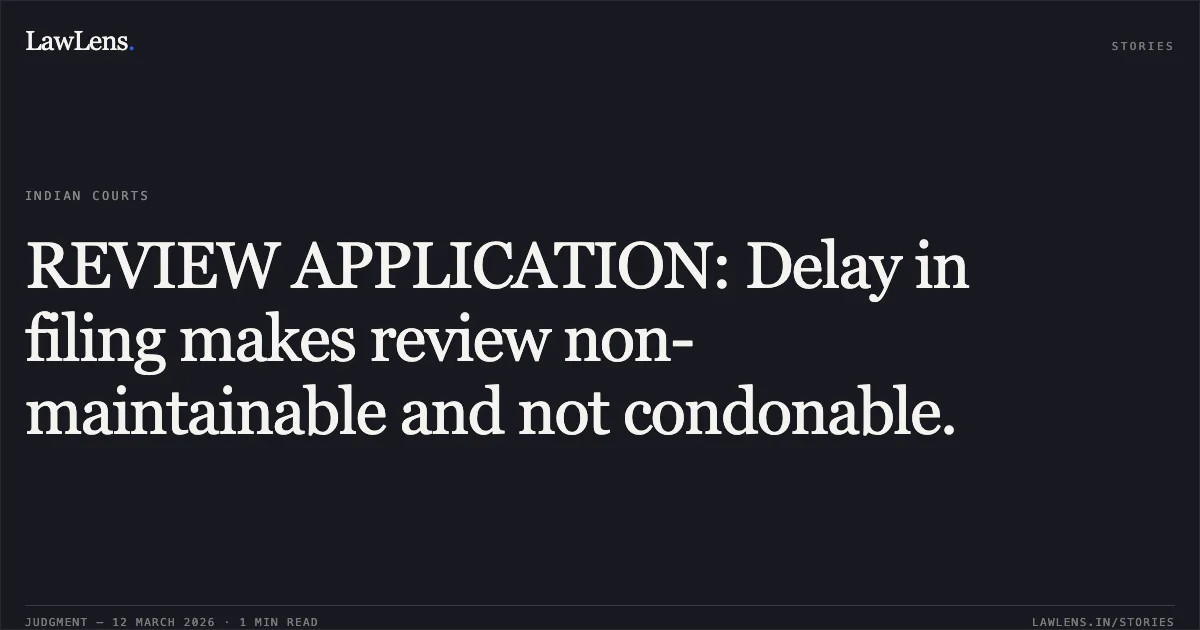 REVIEW APPLICATION: Delay in filing makes review non-maintainable and not condonable.. Dr.M.Rajesh v. Union of India & Ors. R.A.No.170/00001/2026/CAT/BANGALORE. Central Administrative Tribunal. LawLens