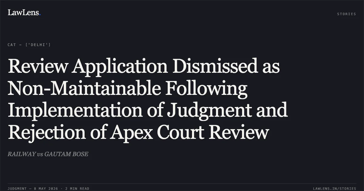 Review Application Dismissed as Non-Maintainable Following Implementation of Judgment and Rejection of Apex Court Review. RAILWAY vs GAUTAM BOSE. Central Administrative Tribunal. LawLens