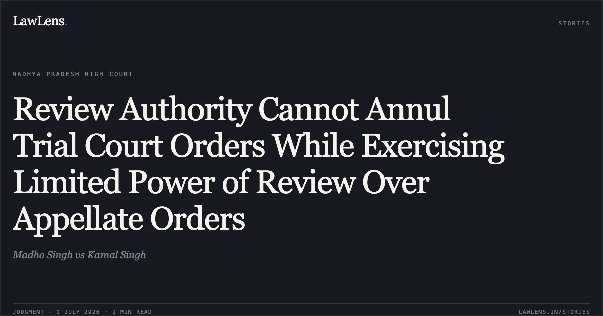 Review Authority Cannot Annul Trial Court Orders While Exercising Limited Power of Review Over Appellate Orders. Madho Singh vs Kamal Singh. Madhya Pradesh High Court. LawLens