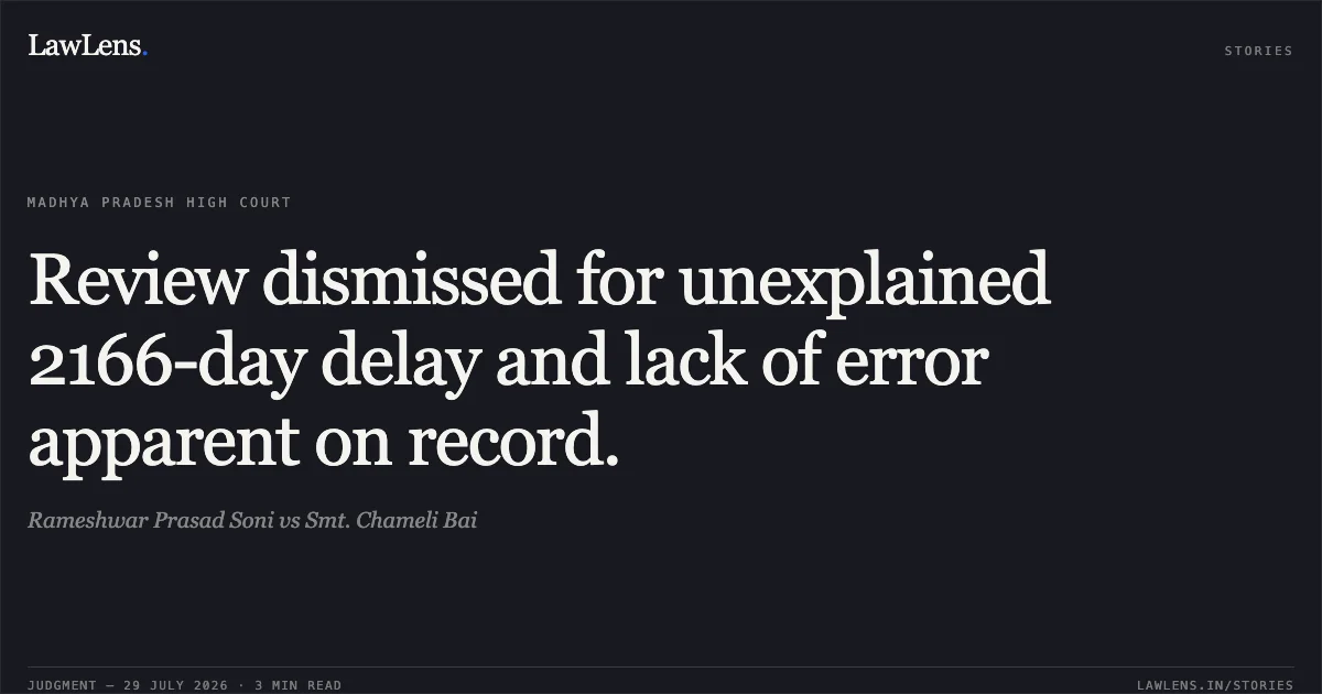 Review dismissed for unexplained 2166-day delay and lack of error apparent on record.. Rameshwar Prasad Soni vs Smt. Chameli Bai. Madhya Pradesh High Court. LawLens